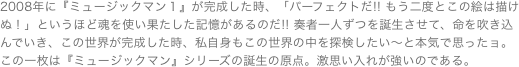 2008年に『ミュージックマン１』が完成した時、「パーフェクトだ!! もう二度とこの絵は描けぬ！」というほど魂を使い果たした記憶があるのだ!